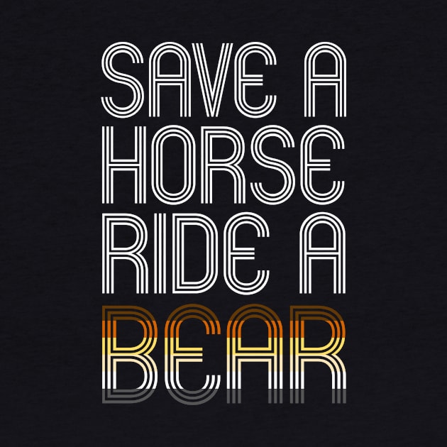 SAVE A HORSE RIDE A BEAR by SquareClub